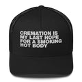 Cremation Is My Last Hope For A Smoking Hot Body - Trucker Cap