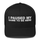 I Paused My Game To Be Here - Trucker Cap