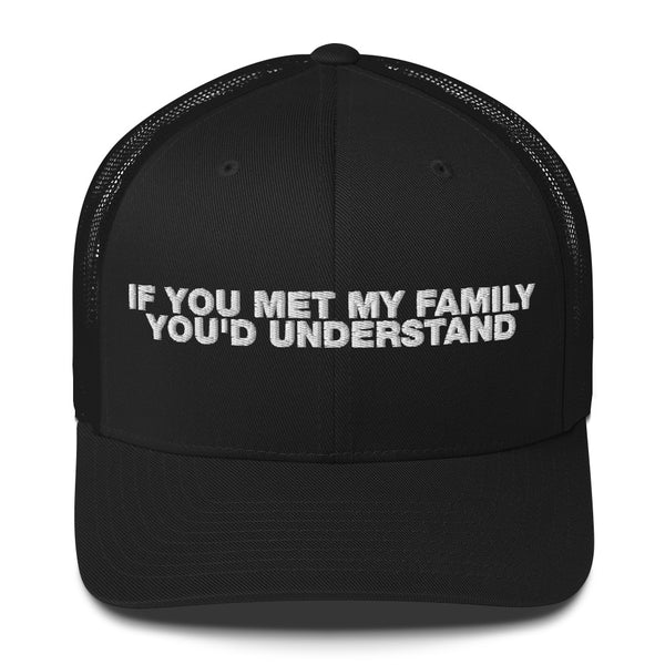 If You Met My Family You'd Understand - Trucker Cap