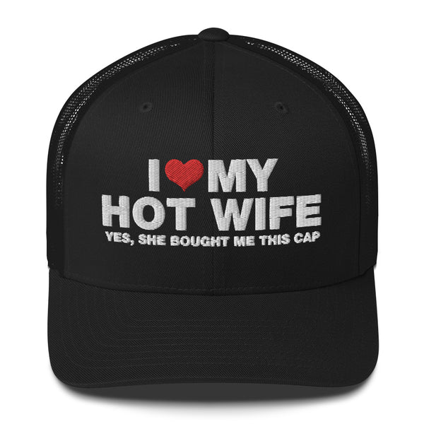 I Love My Hot Wife Yes, She Bought Me This Cap - Trucker Cap