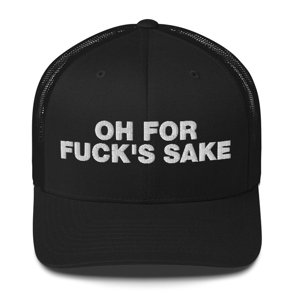 Oh for Fuck's Sake - Trucker Cap