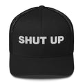 Shut Up - Trucker Cap