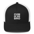 Cum In Me Bro - Trucker Cap