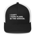 I Can't. I Have Plans. In The Garage. - Trucker Cap