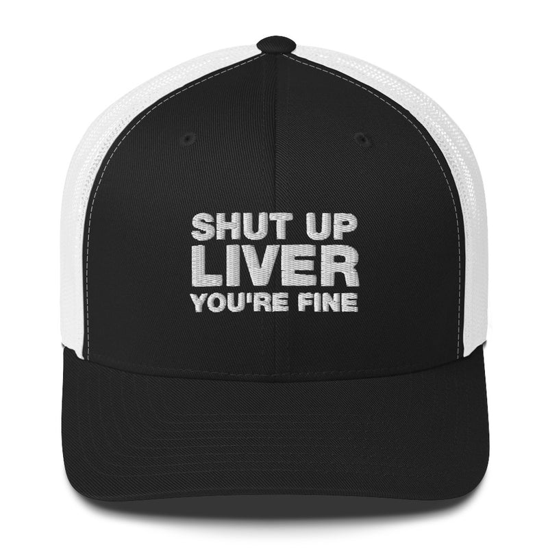 shut up liver you're fine - Trucker Cap