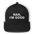 Nah, I'm Good - Trucker Cap