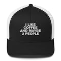 I Like Coffee And Maybe 3 People - Trucker Cap