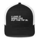 I Love It When You Put The Tip In - Trucker Cap