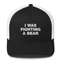 I Was Fighting A Bear - Trucker Cap