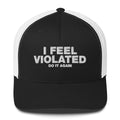 I Feel Violated Do It Again - Trucker Cap