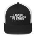 I Teach Tiny Humans To Dance - Trucker Cap