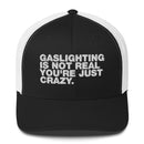Gaslighting Is Not Real You're Just Crazy - Trucker Cap