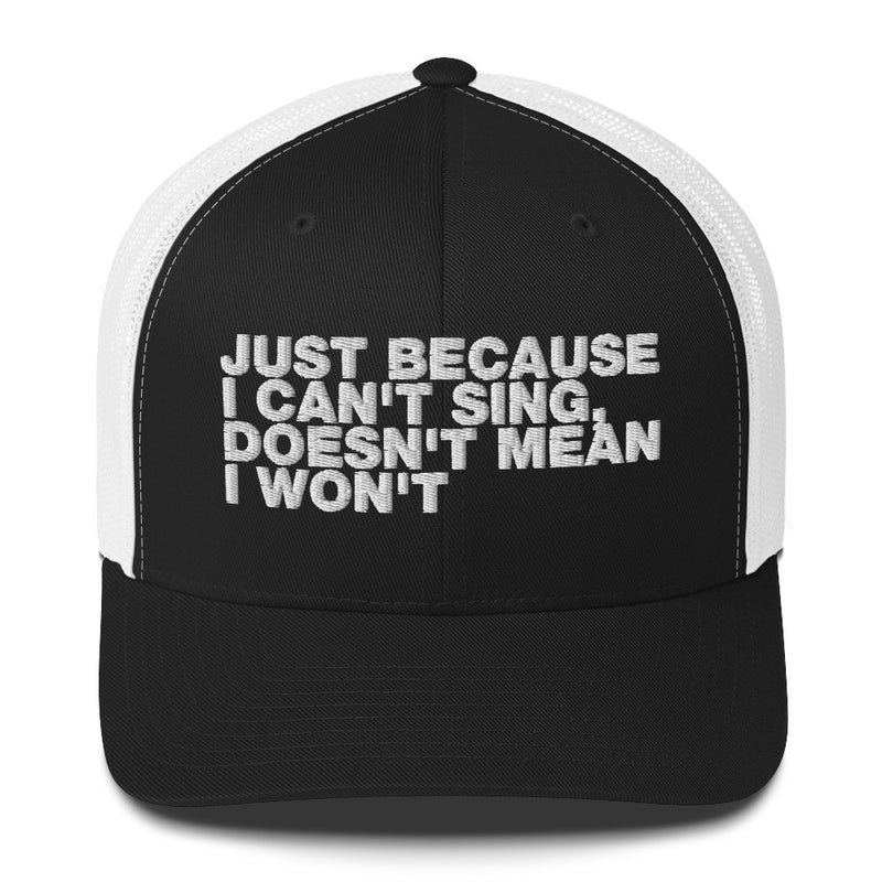 Just Because I can't Sing, Doesn't Mean I Won't - Trucker Cap