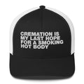 Cremation Is My Last Hope For A Smoking Hot Body - Trucker Cap