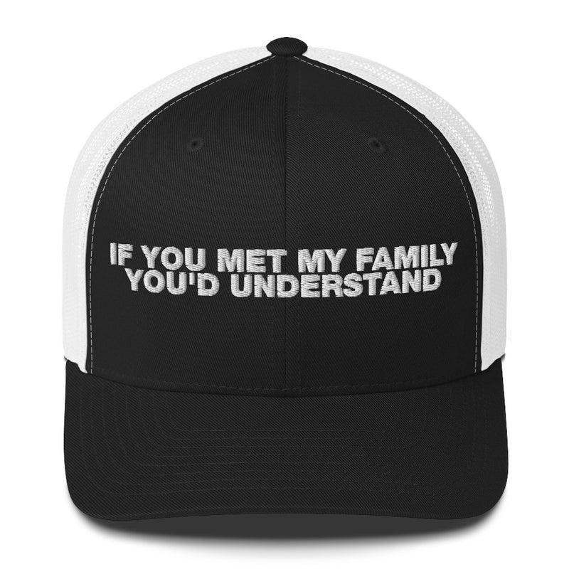 If You Met My Family You'd Understand - Trucker Cap