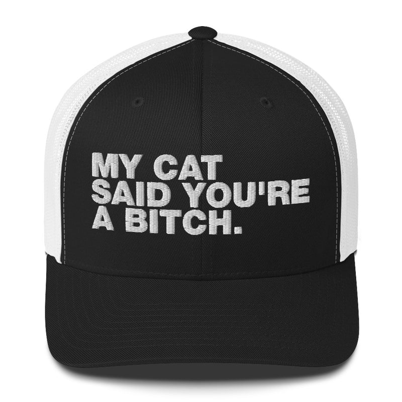 My Cat Said You're A Bitch - Trucker Cap