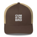 Cum In Me Bro - Trucker Cap