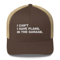 I Can't. I Have Plans. In The Garage. - Trucker Cap