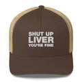 shut up liver you're fine - Trucker Cap