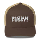 Who Ate All The Pussy? - Trucker Cap