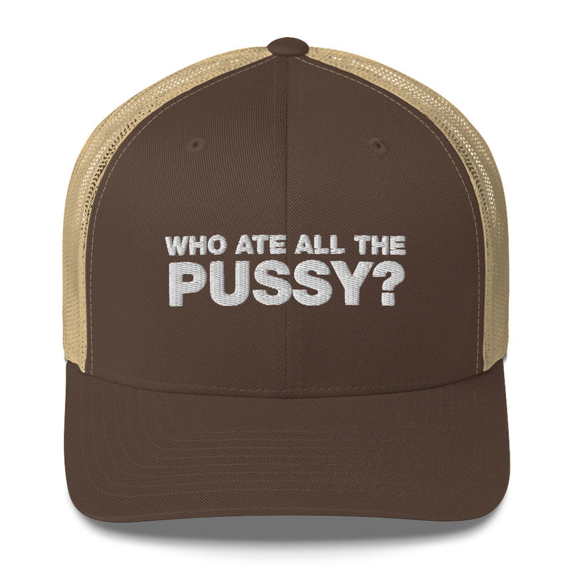 Who Ate All The Pussy? - Trucker Cap