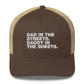 Dad In The Streets. Daddy In The Sheets. - Trucker Cap