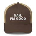 Nah, I'm Good - Trucker Cap