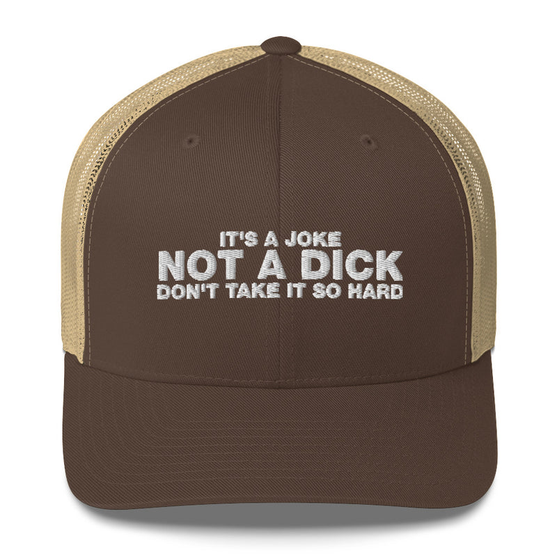 It's A Joke Not A Dick Don't Take It So Hard - Trucker Cap