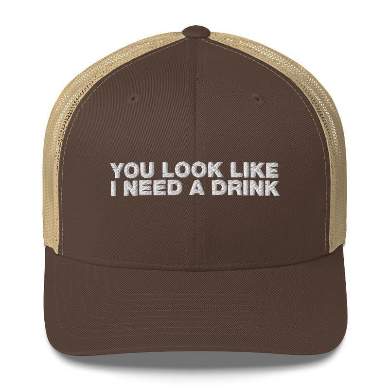 You Look Like I Need A Drink - Trucker Cap