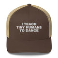 I Teach Tiny Humans To Dance - Trucker Cap