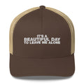 It's A Beautiful Day To Leave Me Alone - Trucker Cap