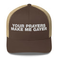 Your Prayers Make Me Gayer - Trucker Cap