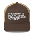 Cremation Is My Last Hope For A Smoking Hot Body - Trucker Cap