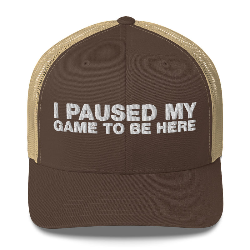 I Paused My Game To Be Here - Trucker Cap