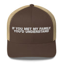 If You Met My Family You'd Understand - Trucker Cap