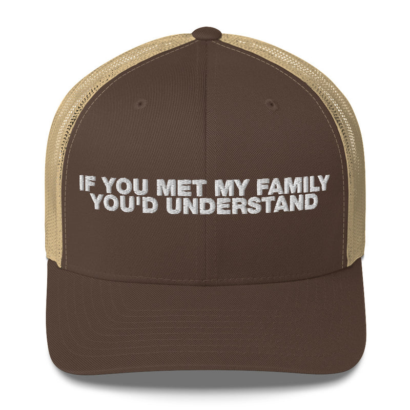 If You Met My Family You'd Understand - Trucker Cap