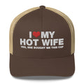 I Love My Hot Wife Yes, She Bought Me This Cap - Trucker Cap