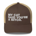 My Cat Said You're A Bitch - Trucker Cap