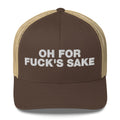 Oh for Fuck's Sake - Trucker Cap