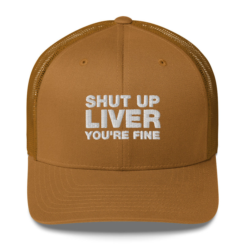 shut up liver you're fine - Trucker Cap