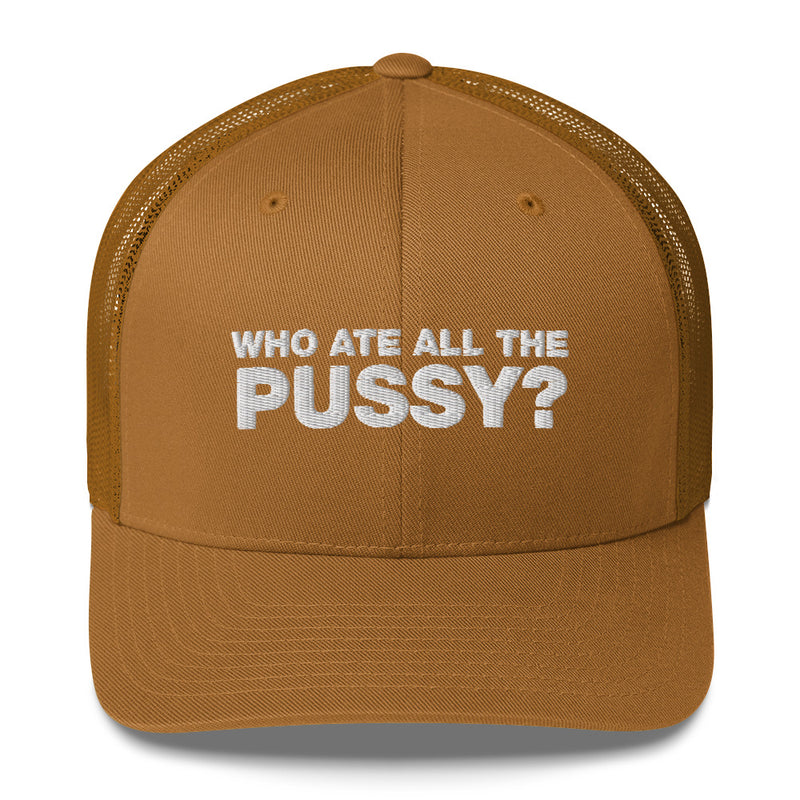 Who Ate All The Pussy? - Trucker Cap