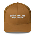 Sorry I'm Late I Was Crying - Trucker Cap