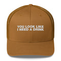 You Look Like I Need A Drink - Trucker Cap