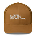 I Love It When You Put The Tip In - Trucker Cap