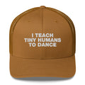 I Teach Tiny Humans To Dance - Trucker Cap