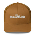 It's A Beautiful Day To Leave Me Alone - Trucker Cap