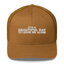 It's A Beautiful Day To Leave Me Alone - Trucker Cap