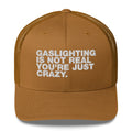 Gaslighting Is Not Real You're Just Crazy - Trucker Cap