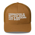 Cremation Is My Last Hope For A Smoking Hot Body - Trucker Cap