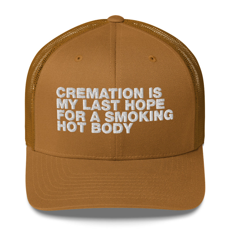 Cremation Is My Last Hope For A Smoking Hot Body - Trucker Cap